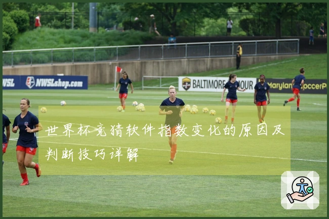 世界杯竞猜软件指数变化的原因及判断技巧详解